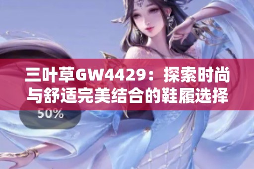 三叶草GW4429：探索时尚与舒适完美结合的鞋履选择