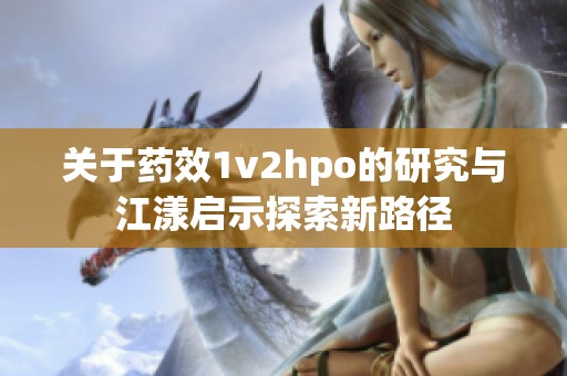 关于药效1v2hpo的研究与江漾启示探索新路径