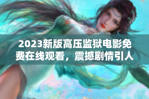 2023新版高压监狱电影免费在线观看，震撼剧情引人入胜