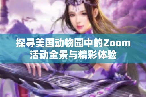 探寻美国动物园中的Zoom活动全景与精彩体验