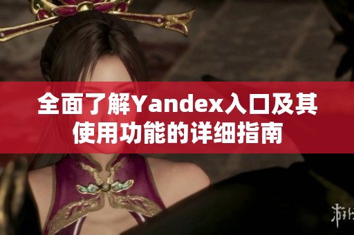 全面了解Yandex入口及其使用功能的详细指南