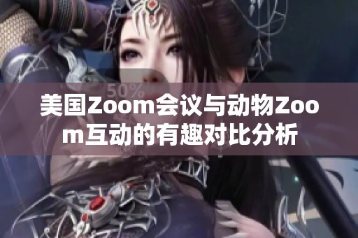 美国Zoom会议与动物Zoom互动的有趣对比分析