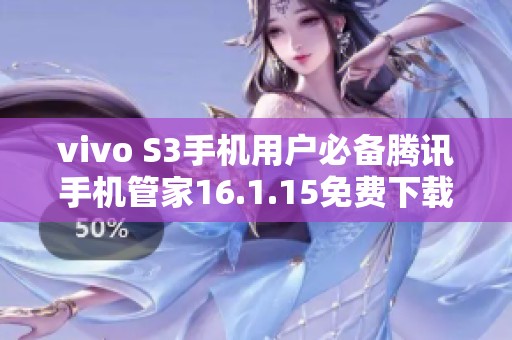 vivo S3手机用户必备腾讯手机管家16.1.15免费下载指南