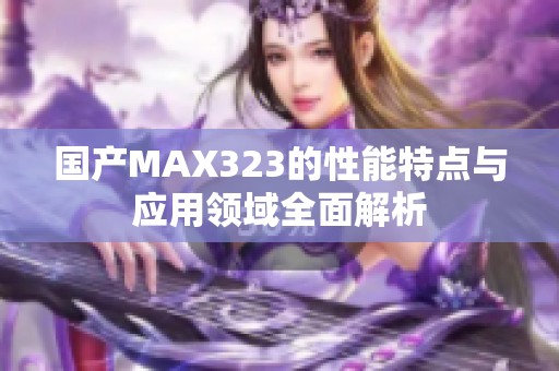 国产MAX323的性能特点与应用领域全面解析