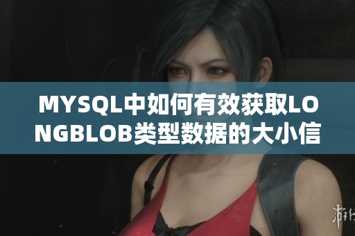 MYSQL中如何有效获取LONGBLOB类型数据的大小信息