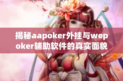 揭秘aapoker外挂与wepoker辅助软件的真实面貌与安全性分析