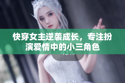 快穿女主逆袭成长，专注扮演爱情中的小三角色