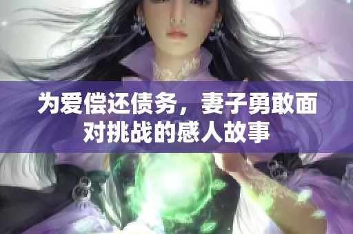 为爱偿还债务，妻子勇敢面对挑战的感人故事