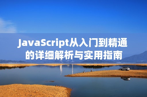 JavaScript从入门到精通的详细解析与实用指南