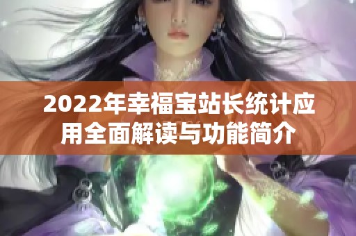 2022年幸福宝站长统计应用全面解读与功能简介