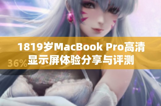 1819岁MacBook Pro高清显示屏体验分享与评测