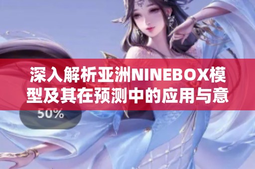 深入解析亚洲NINEBOX模型及其在预测中的应用与意义