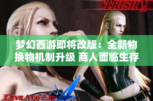 梦幻西游即将改版：全新物换物机制升级 商人面临生存危机