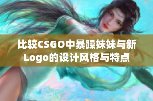 比较CSGO中暴躁妹妹与新Logo的设计风格与特点