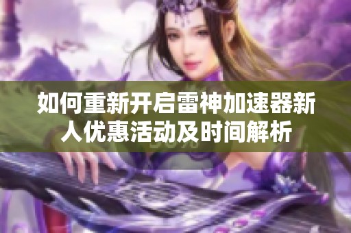 如何重新开启雷神加速器新人优惠活动及时间解析