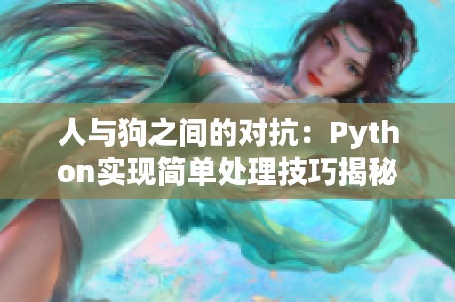 人与狗之间的对抗：Python实现简单处理技巧揭秘