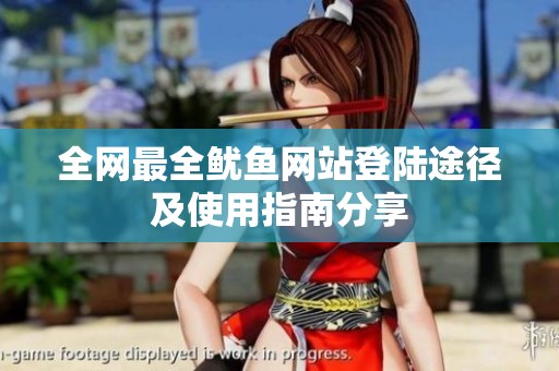 全网最全鱿鱼网站登陆途径及使用指南分享