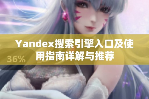 Yandex搜索引擎入口及使用指南详解与推荐