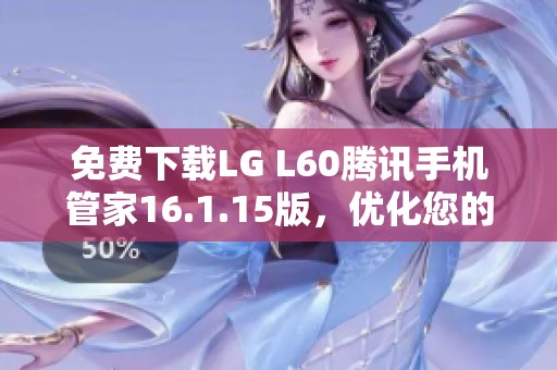 免费下载LG L60腾讯手机管家16.1.15版，优化您的手机体验