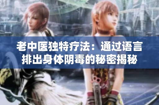老中医独特疗法：通过语言排出身体阴毒的秘密揭秘