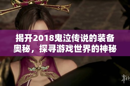 揭开2018鬼泣传说的装备奥秘，探寻游戏世界的神秘力量