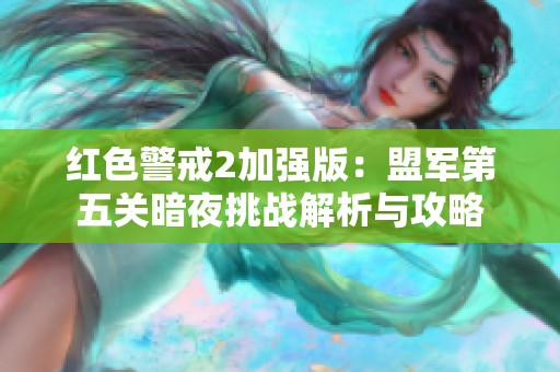 红色警戒2加强版：盟军第五关暗夜挑战解析与攻略