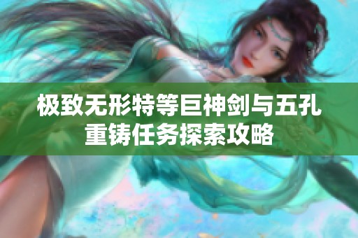 极致无形特等巨神剑与五孔重铸任务探索攻略