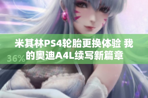 米其林PS4轮胎更换体验 我的奥迪A4L续写新篇章