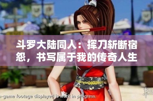 斗罗大陆同人：挥刀斩断宿怨，书写属于我的传奇人生