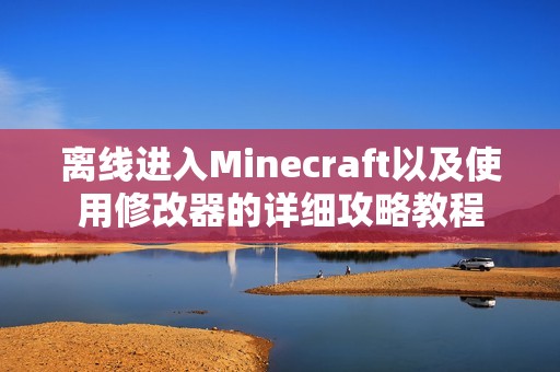 离线进入Minecraft以及使用修改器的详细攻略教程