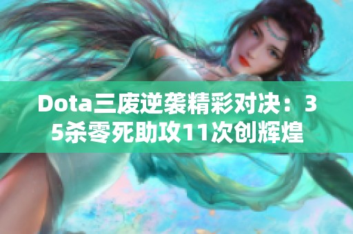 Dota三废逆袭精彩对决：35杀零死助攻11次创辉煌