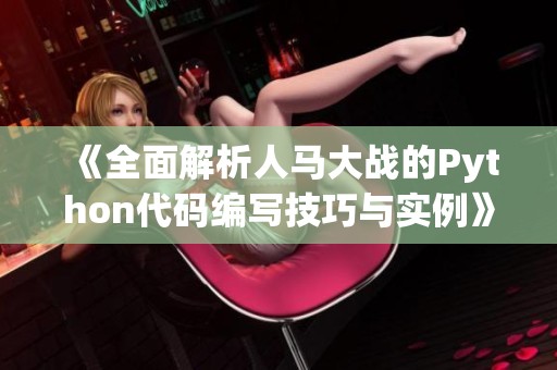 《全面解析人马大战的Python代码编写技巧与实例》