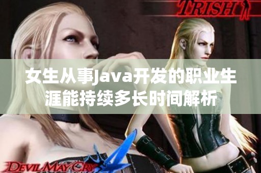 女生从事Java开发的职业生涯能持续多长时间解析