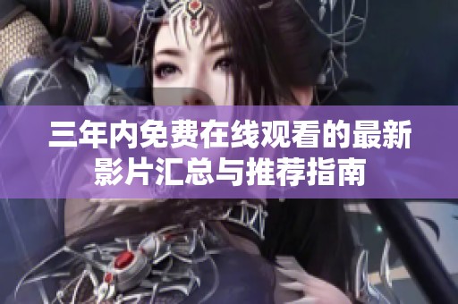 三年内免费在线观看的最新影片汇总与推荐指南