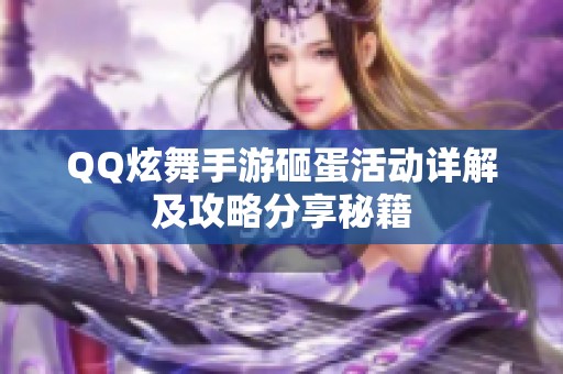 QQ炫舞手游砸蛋活动详解及攻略分享秘籍