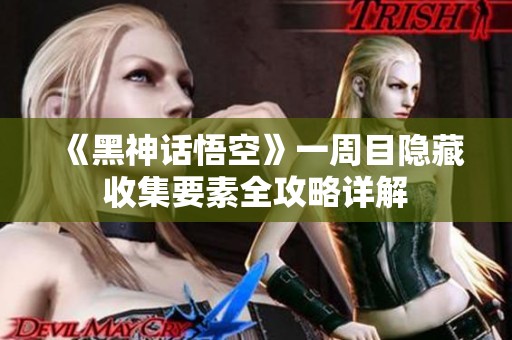 《黑神话悟空》一周目隐藏收集要素全攻略详解