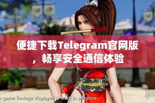 便捷下载Telegram官网版，畅享安全通信体验