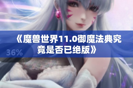 《魔兽世界11.0御魔法典究竟是否已绝版》