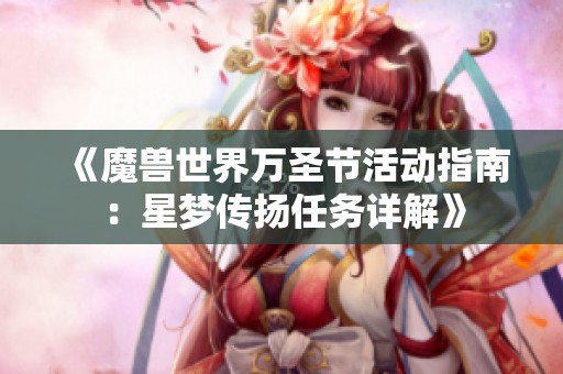 《魔兽世界万圣节活动指南：星梦传扬任务详解》