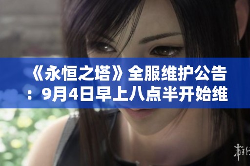 《永恒之塔》全服维护公告：9月4日早上八点半开始维护工作