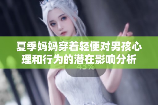 夏季妈妈穿着轻便对男孩心理和行为的潜在影响分析