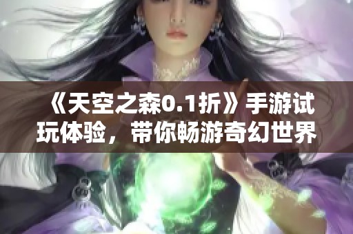 《天空之森0.1折》手游试玩体验，带你畅游奇幻世界