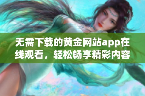 无需下载的黄金网站app在线观看，轻松畅享精彩内容