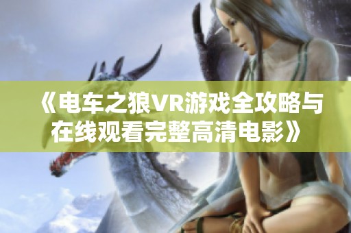 《电车之狼VR游戏全攻略与在线观看完整高清电影》