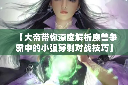 【大帝带你深度解析魔兽争霸中的小强穿刺对战技巧】