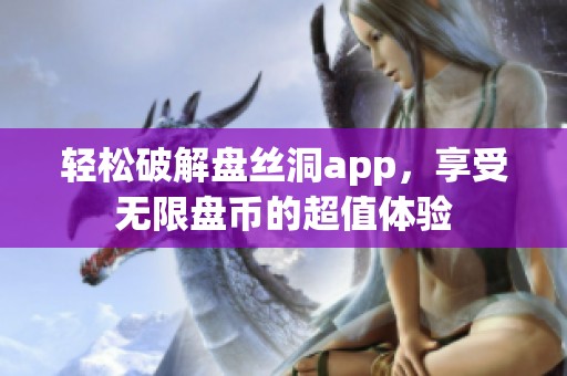 轻松破解盘丝洞app，享受无限盘币的超值体验