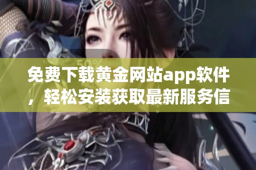 免费下载黄金网站app软件，轻松安装获取最新服务信息