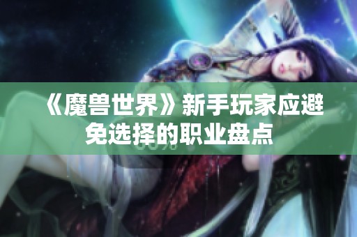 《魔兽世界》新手玩家应避免选择的职业盘点