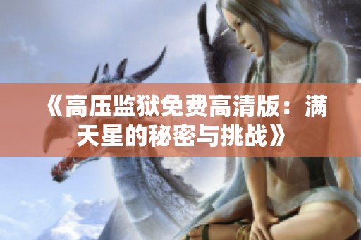 《高压监狱免费高清版：满天星的秘密与挑战》