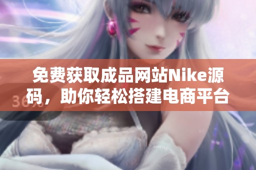 免费获取成品网站Nike源码，助你轻松搭建电商平台